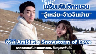 เตรียมฟินจิกหมอน "อู๋เหล่ย-จ้าวจินม่าย" ซีรีส์ Amidst a Snowstorm of Love คาดออนแอร์ปลายมกราคมนี้