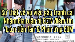 Sự thật về vụ việc Nhậm Gia Luân bị CCTV điểm tin 'b.ò.n tiền fan' & Phản ứng CĐM