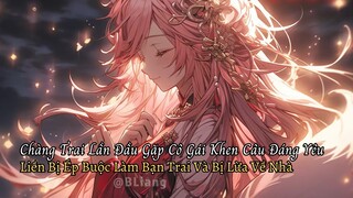 Chàng Trai Lần Đầu Gặp Cô Gái Khen Câu Đáng Yêu Liền Bị Ép Buộc Làm Bạn Trai Và Bị Lừa Về Nhà