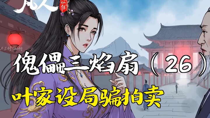 Phàm Nhân Tu Tiên Truyện - Quỷ Lôi Tam Ngọn Quạt (26) | Nhà Diệp lập mưu lừa đảo cuộc đấu giá