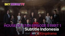 HOUSE OF STAR EPISODE 5 PART 1 SUB INDO BY KINGDRAMA WB cut versi