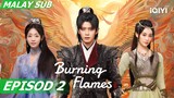 [BM SUB] Burning Flames 烈焰 EP2 | Allen Ren,Fair Xing | iQIYI Malaysia