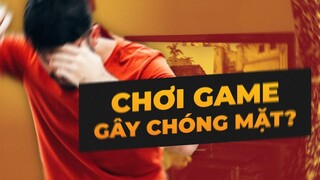 TẠI SAO CHƠI GAME LẠI BỊ ĐAU ĐẦU CHÓNG MẶT?