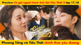 [17, 18] PHƯƠNG TỔNG VÀ TIỂU THẤT CHÍNH THỨC YÊU ĐƯƠNG || CÔ GÁI NGOÀI HÀNH TINH SÀI TIỂU THẤT 2