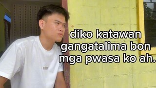diko tatawan gangatalima bon mga pwasa ko ah.