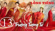 Trường Tương Tư - Tập 13 | Lồng Tiếng