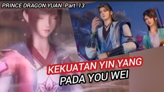 KEKUATAN YIN & YANG PADA YOU WEI ,Prince Dragon Yuan Part 13