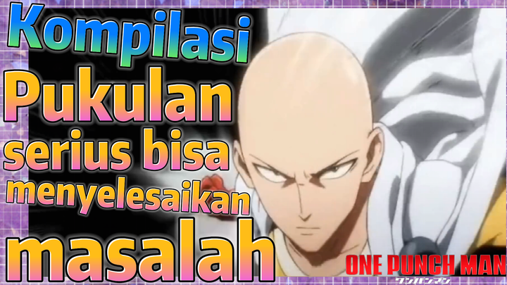 [One Punch Man] Kompilasi | Pukulan serius bisa menyelesaikan masalah