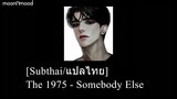 [Subthai/แปลไทย] The 1975 - Somebody Else