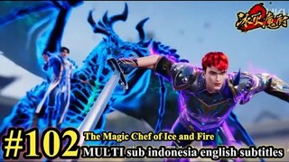 The Magic Chef of Ice and Fire Episode 102- MULTI SUB Indonesia English Subtitles 冰火魔厨 第102集