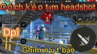 [Free Fire] Hướng Dẫn Bắn HeadShot và Show Dpi Nút Bắn Hiệu Quả Nhất| Lì Gaming