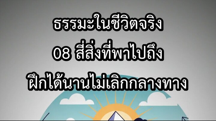 ธรรมะในชีวิตจริง 08 สี่สิ่งที่พาไปถึง ฝึกได้นานไม่เลิกกลางทาง