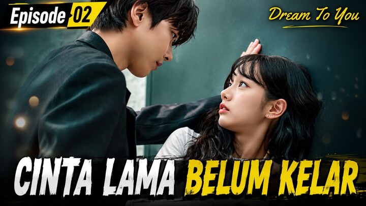 DREAM TO YOU EPISODE 2 (PART 2) SUB INDO : CINTA LAMA BELUM KELAR !!