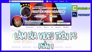 HƯỚNG DẪN LÀM BÌA VIDEO FACEBOOK TRÊN MÁY TÍNH PHẦN 1 MAKE VIDEO COVER FACEBOOK