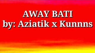 Away bati lyrics by Aziatik x Kunnns