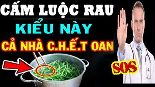 Sai Lầm NGUY HIỂM Khi LUỘC RAU Kiểu Này CỰC ĐỘC, PHÁ NÁT GAN THẬN, Hại Cả Nhà MẤT MẠNG THỌ NON