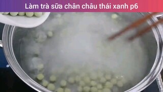 Làm trà sữa chân châu thái xanh p6