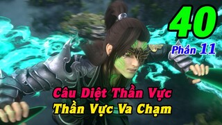Đấu Phá Thương Khung Phần 11 Tập 40 Thuyết Minh | Câu Diệt Thần Vực, Thần Vực Va Chạm