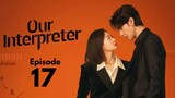 Our Interpreter Episode 17 (Eng Sub)