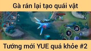 Gà rán lại tạo quái vật tướng mới YUE quá khỏe #2