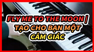 Fly Me to the Moon | Tạo cho bạn một cảm giác