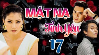 PHIM BỘ TÂM LÝ TÌNH CẢM VIỆT NAM HAY MỚI NHẤT 2023 | MẶT NẠ TÌNH YÊU - TẬP 17 | NGỌC LAN, MINH LUÂN