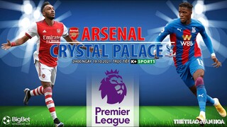 NHẬN ĐỊNH BÓNG ĐÁ | Arsenal vs Crystal Palace (2h00 ngày 19/10). K+ trực tiếp bóng đá Ngoại hạng Anh
