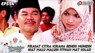 FIRASAT CITRA KIRANA BENER! MUHIDIN NIAT MALU MALUIN FITNAH MAT SOLAR  - TBNH EPS 14