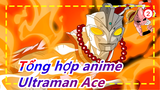 [Tổng hợp anime] Đội trưởng hiệp 2|Hỏa Quyền|Ultraman Ace_2