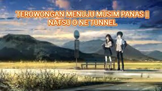 TEROWONGAN MENUJU MUSIM PANAS || PINTU KELUAR DARI LERPISAHAN || NATSU O NE TUNNEL