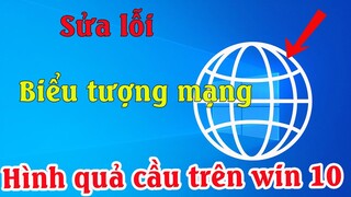 Cách khắc phục lỗi biểu tượng mạng hình quả cầu trên windows 10