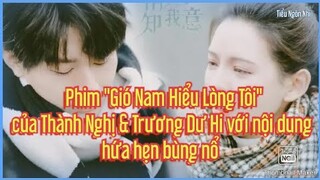 Phim "Gió Nam Hiểu Lòng Tôi" của Thành Nghị &Trương Dư Hi với nội dung hứa hẹn bùng nổ