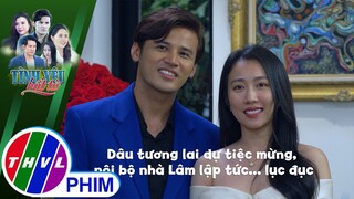 Dâu tương lai dự tiệc mừng, nội bộ nhà Lâm lập tức... lục đục | TÌNH YÊU BẤT TỬ