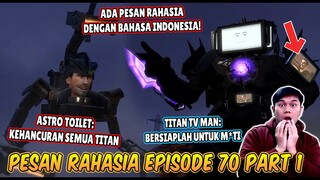 BAHAS TUNTAS SEMUA PESAN RAHASIA TITAN TV MAN & ASTRO TOILET DI EPS 70 PART 1 SKIBIDI TOILET