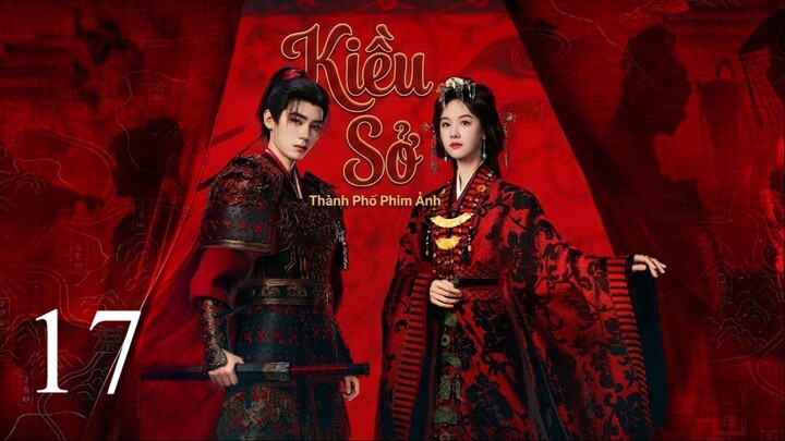 Kiều Sở (Ashes To Crown) Full HD - Tập 17 (Thuyết Minh)