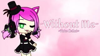 Without Me Gacha life (FaKe ColLab)