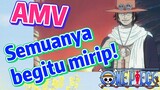 [One Piece] AMV | Semuanya begitu mirip!