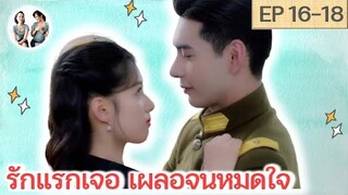 เล่าเรื่อง รักแรกเจอเผลอจนหมดใจ EP 16-18 | Fall in love [SPOIL]