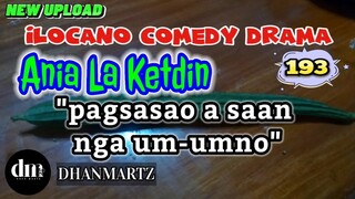 ILOCANO COMEDY DRAMA | PAGSASAO A SAAN NGA UM-UMNO | ANIA LA KETDIN 193 | NEW UPLOAD