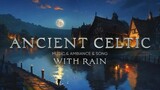 Ancient Celtic Music with Rain | Enchanting Melodies for Relaxation, Study, and Meditation