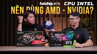 Hỏi đáp 76: CPU intel nên dùng VGA AMD hay VGA NVIDIA?