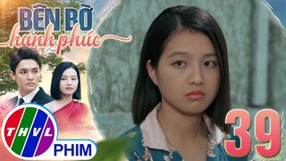 BÊN BỜ HẠNH PHÚC - TẬP 39[3]: Nhã Phương bối rối vì mọi người đều khuyên mình nên LÀM HÒA VỚI HIỂN