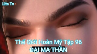 Thế Giới Hoàn Mỹ Tập 96-ĐẠI MA THẦN