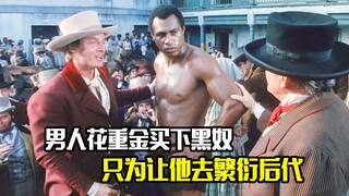 男人花重金买下黑奴，只为让他去繁衍后代，剧情片