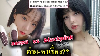 แฟนคลับ Blackpink - aespa ต่างไม่พอใจค่าย 😡 ที่ชอบหาเรื่องให้ ศิลปินตัวเอง