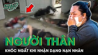 Vụ Cháy Quán Karaoke 33 Người Tử Vong: Người Thân Gục Ngã, Khóc Ngất Khi Nhận Dạng Nạn Nhân | SKĐS
