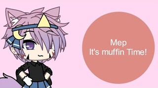 It's muffin Time!||Mep||Closed||Gacha Life||Parts:23/23||or Desc||#cloudymellowsmepuwu