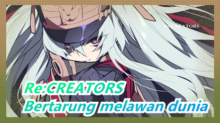 [Re:CREATORS / 4K] Aku bersedia bertarung melawan dunia!!!