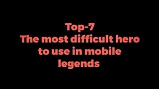 TOP 7 MOST DIFFICULT HEROES TO USE IN MLBB