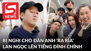 Bị nghi cho đàn anh Trường Giang "ra rìa" trong Running Man Việt, Lan Ngọc lên tiếng!